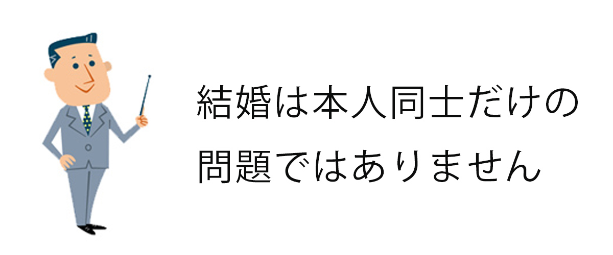 結婚は本人同士だけの問題ではありません