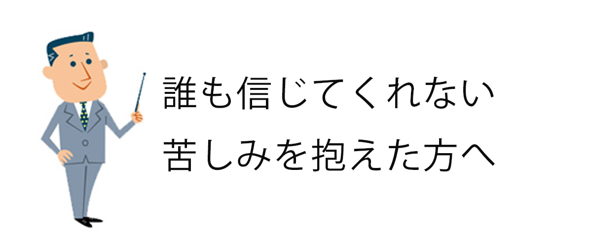 誰も信じてくれない苦しみを抱えた方へ