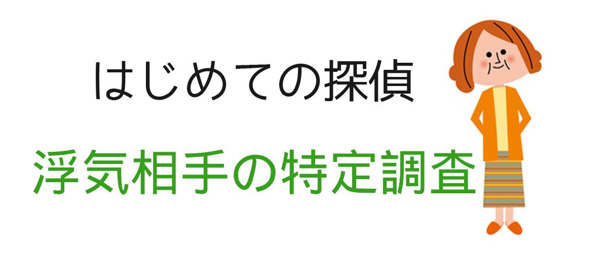 はじめての探偵｜浮気相手の特定調査