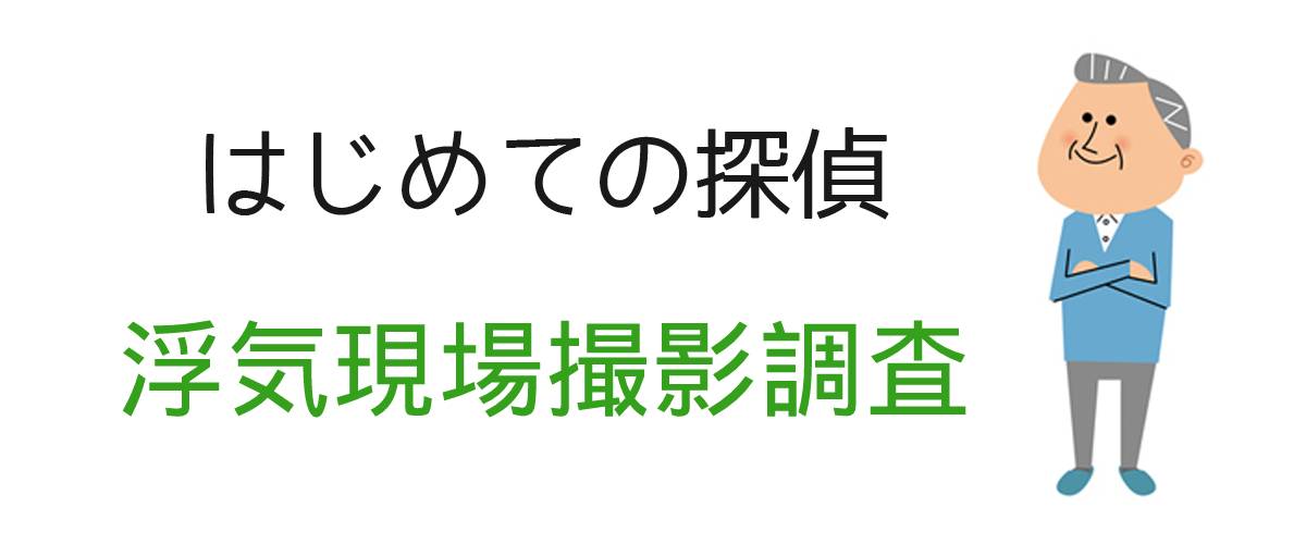 はじめての探偵｜浮気現場撮影調査