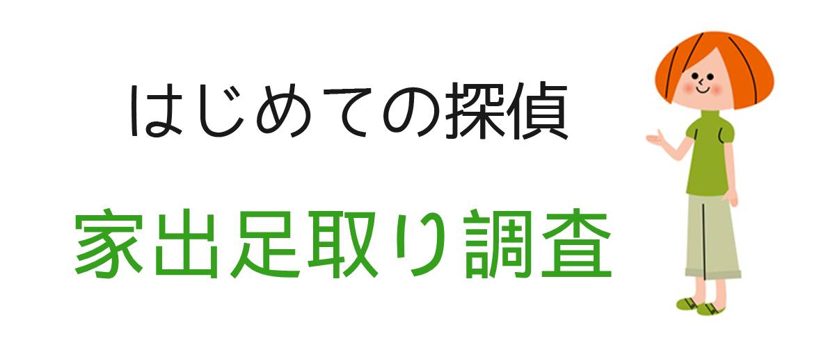 はじめての探偵｜家出足取り調査